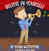 Believe in Yourself by Susan Whittemore