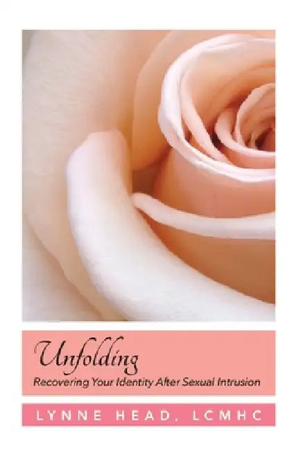 Unfolding, Recovering Your Identity After Sexual Intrusion by Head, Lynne