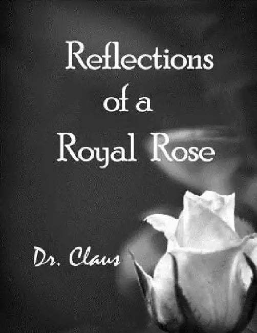 Reflections of a Royal Rose by Dr Claus