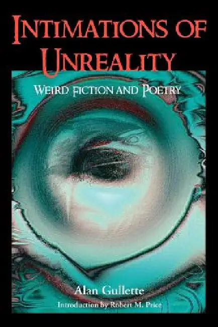 Intimations of Unreality: Weird Fiction and Poetry by Alan Gullette, Denis Tiani