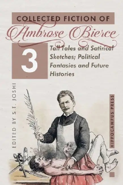 Collected Fiction Volume 3: Tall Tales and Satirical Sketches; Political Fantasies and Future Histories by Ambrose Bierce