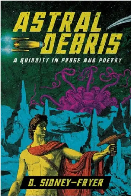 Astral Debris: A Quiddity in Prose and Poetry by Sidney-Fryer, Donald