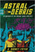 Astral Debris: A Quiddity in Prose and Poetry by Sidney-Fryer, Donald