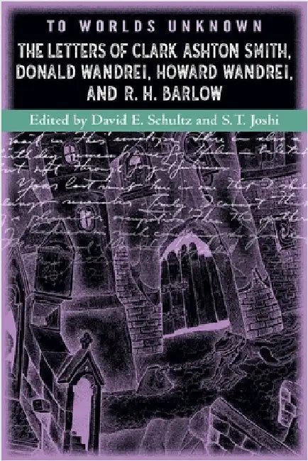 To Worlds Unknown: The Letters of Clark Ashton Smith, Donald Wandrei, Howard Wandrei, and R. H. Barlow by Smith, Clark Ashton