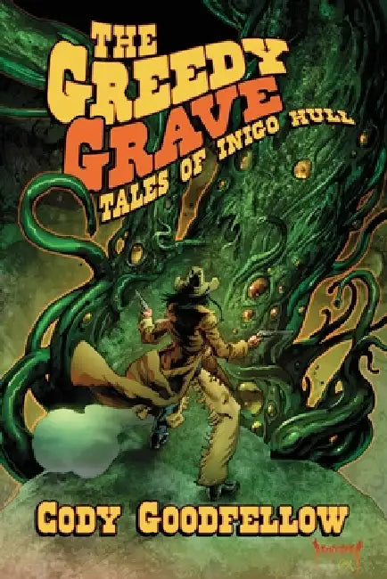 The Greedy Grave: Tales of Inigo Hull by Cody Goodfellow