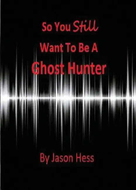 So you still want to be a Ghost Hunter by Jason Hess