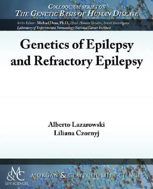 Genetics of Epilepsy and Refractory Epilepsy by Alberto Lazarowski, Liliana Czornyj