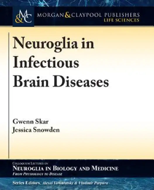 Neuroglia in Infectious Brain Diseases by Gwenn Skar, Jessica Snowden