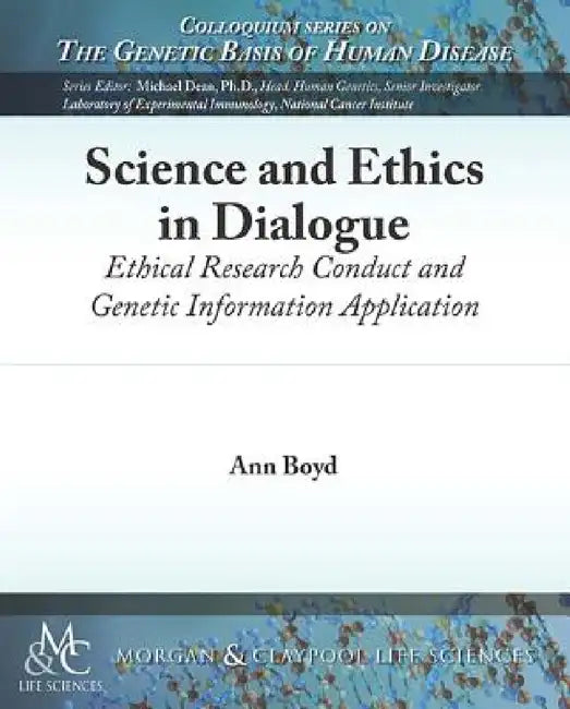 Science and Ethics in Dialogue: Ethical Research Conduct and Genetic Information Application by Ann Boyd