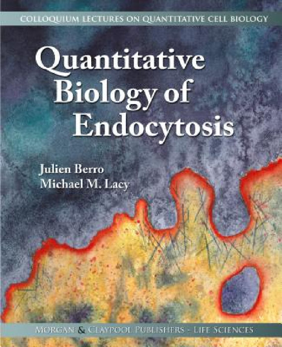 Quantitative Biology of Endocytosis by Julien Berro, Michael M. Lacy, Wallace F. Marshall