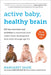 Active Baby, Healthy Brain: 135 Fun Exercises and Activities to Maximize Your Child's Brain Development from Birth Through Age 5 1/2 by Margaret Sasse