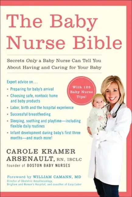 Baby Nurse Bible: Secrets Only a Baby Nurse Can Tell You about Having and Caring for Your Baby by Carole Kramer Arsenault
