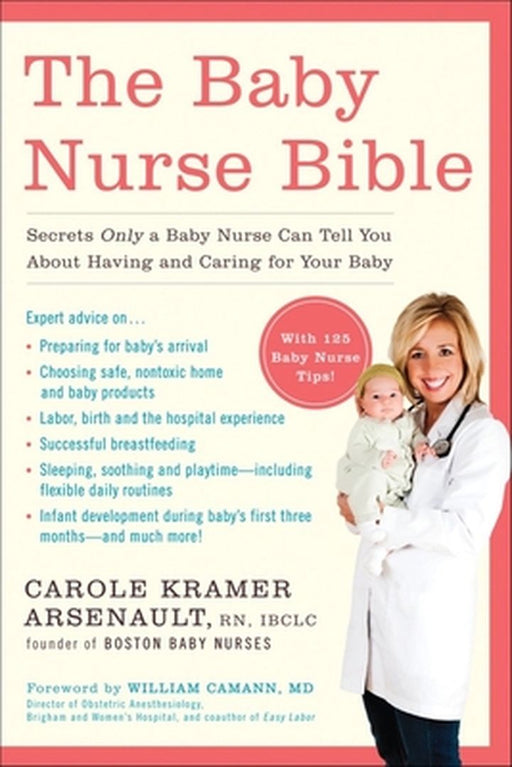 Baby Nurse Bible: Secrets Only a Baby Nurse Can Tell You about Having and Caring for Your Baby by Carole Kramer Arsenault