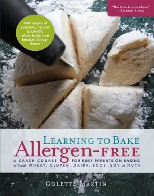 Learning to Bake Allergen-Free: A Crash Course for Busy Parents on Baking Without Wheat, Gluten, Dairy, Eggs, Soy or Nuts by Colette Martin
