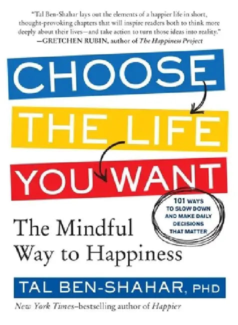 Choose the Life You Want: The Mindful Way to Happiness by Tal Ben-Shahar