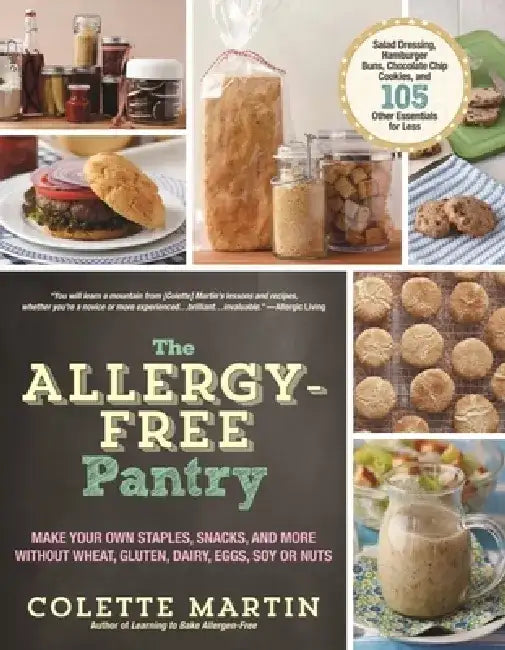 The Allergy-Free Pantry: Make Your Own Staples, Snacks, and More Without Wheat, Gluten, Dairy, Eggs, Soy or Nuts by Colette Martin