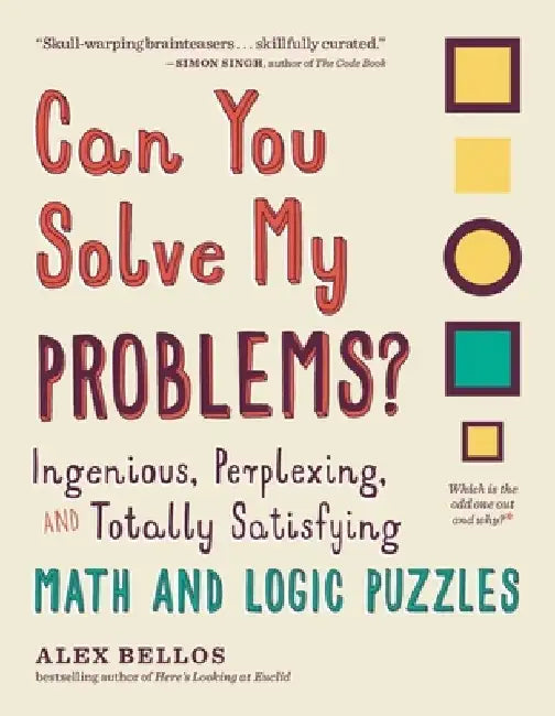 Can You Solve My Problems?: Ingenious, Perplexing, and Totally Satisfying Math and Logic Puzzles by Alex Bellos