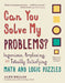 Can You Solve My Problems?: Ingenious, Perplexing, and Totally Satisfying Math and Logic Puzzles by Alex Bellos