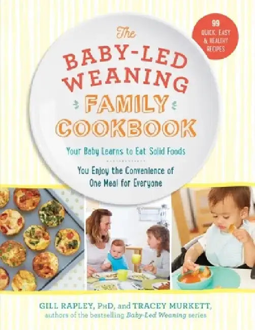 The Baby-Led Weaning Family Cookbook: Your Baby Learns to Eat Solid Foods, You Enjoy the Convenience of One Meal for Everyone by Tracey Murkett