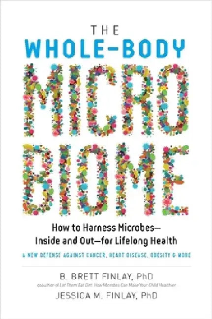 The Whole-Body Microbiome: How to Harness Microbes--Inside and Out--For Lifelong Health by B. Brett Finlay