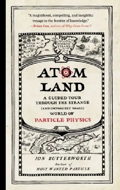 Atom Land: A Guided Tour Through the Strange (and Impossibly Small) World of Particle Physics by Jon Butterworth