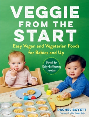 Veggie from the Start: Easy Vegan and Vegetarian First Foods for Your Children by Rachel Boyett