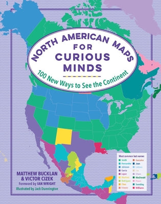 North American Maps for Curious Minds: 100 New Ways to See the Continent by Matthew Bucklan