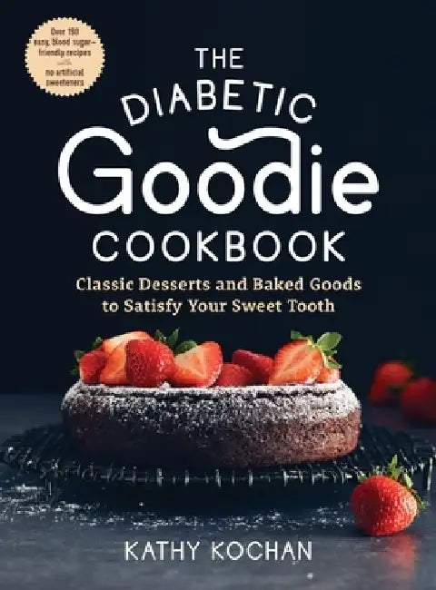 The Diabetic Goodie Cookbook: Classic Desserts and Baked Goods to Satisfy Your Sweet Tooth - Over 190 Easy, Blood-Sugar-Friendly Recipes with No Artif by Kathy Kochan