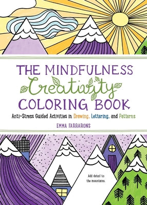 The Mindfulness Creativity Coloring Book: Anti-Stress Guided Activities in Drawing, Lettering, and Patterns by Emma Farrarons