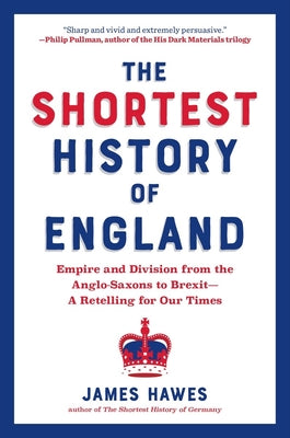 The Shortest History of England: Empire and Division from the Anglo-Saxons to Brexit by James Hawes