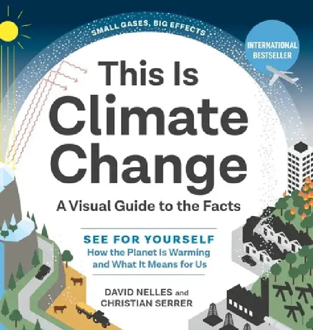 This Is Climate Change: A Visual Guide to the Facts - See for Yourself How the Planet Is Warming and What It Means for Us by Serrer Christian