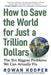 How to Save the World for Just a Trillion Dollars: The Ten Biggest Problems We Can Actually Fix by Rowan Hooper