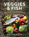 Veggies & Fish: Modern & Sustainable Plant-Forward Pescatarian Recipes by Bart Van Olphen