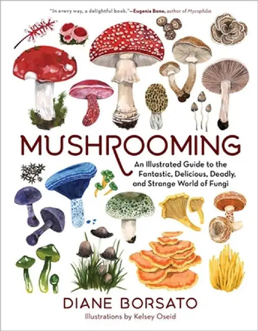 The Art of Mushrooming: An Illustrated Guide to the Fantastic World of Fungi by Diane Borsato