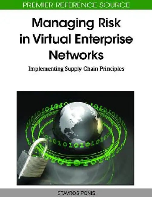 Managing Risk in Virtual Enterprise Networks: Implementing Supply Chain Principles by Stavros Ponis