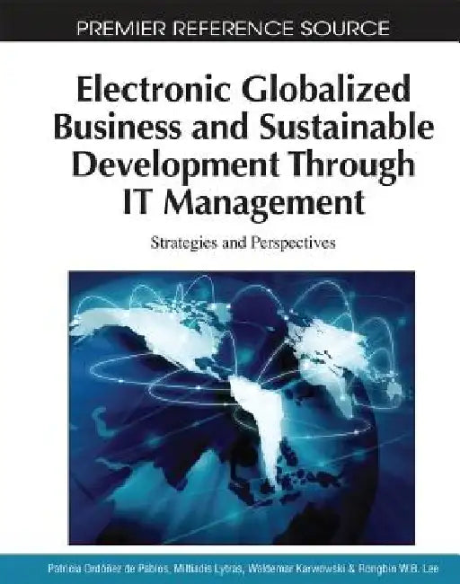 Electronic Globalized Business and Sustainable Development Through IT Management: Strategies and Perspectives by Patricia Ordóñez de Pablos, Miltiadis Lytras, Waldemar Karwowski