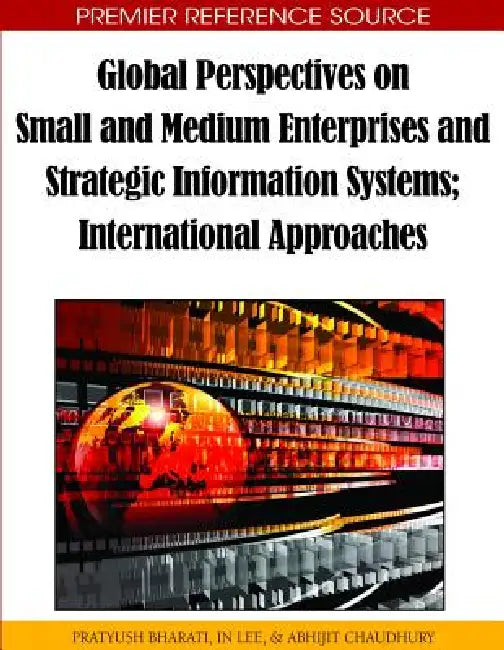 Global Perspectives on Small and Medium Enterprises and Strategic Information Systems: International Approaches by Pratyush Bharati, In Lee, Abhijit Chaudhury