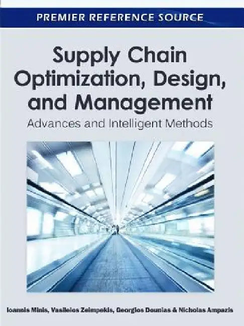 Supply Chain Optimization, Design, and Management: Advances and Intelligent Methods by Ioannis Minis