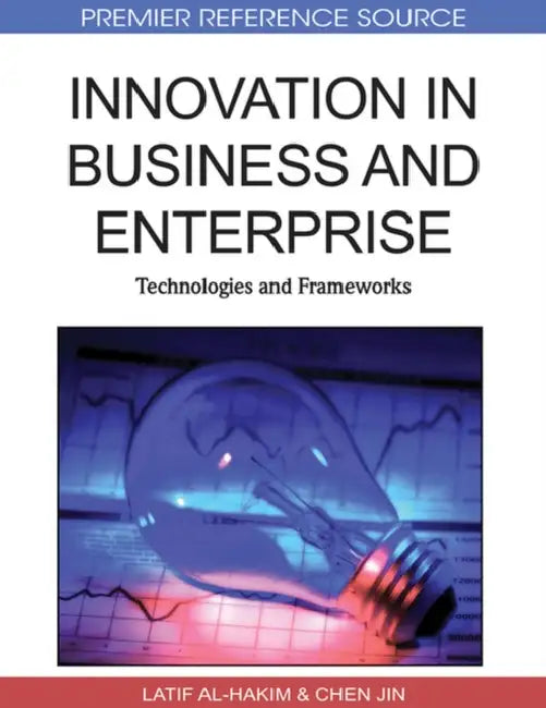 Innovation in Business and Enterprise: Technologies and Frameworks by Latif Al-Hakim, Chen Jin