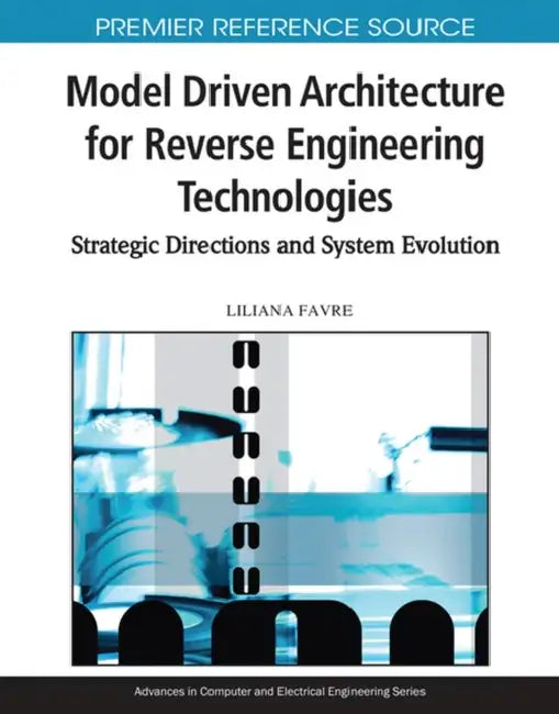 Model Driven Architecture for Reverse Engineering Technologies: Strategic Directions and System Evolution by Liliana Favre