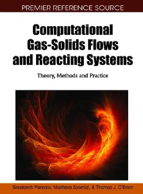 Computational Gas-Solids Flows and Reacting Systems: Theory, Methods and Practice by Sreekanth Pannala, Madhava Syamlal, Thomas J. O'Brien