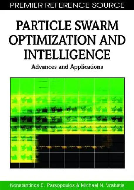 Particle Swarm Optimization and Intelligence: Advances and Applications by Konstantinos E. Parsopoulos, Michael N. Vrahatis