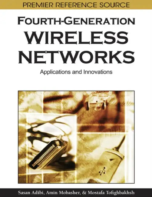 Fourth-Generation Wireless Networks: Applications and Innovations by Sasan Adibi, Amin Mobasher, Mostafa Tofighbakhsh