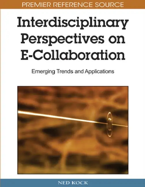 Interdisciplinary Perspectives on E-Collaboration: Emerging Trends and Applications by Ned Kock