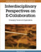 Interdisciplinary Perspectives on E-Collaboration: Emerging Trends and Applications by Ned Kock