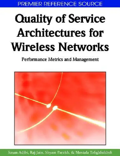 Quality of Service Architectures for Wireless Networks: Performance Metrics and Management by Sasan Adibi, Raj Jain, Shyam Parekh