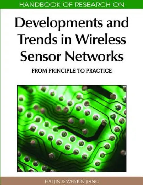 Handbook of Research on Developments and Trends in Wireless Sensor Networks: From Principle to Practice by Hai Jin, Wenbin Jiang