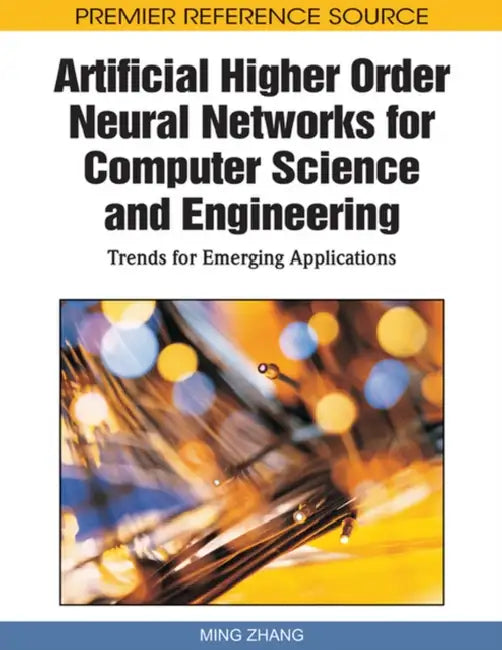 Artificial Higher Order Neural Networks for Computer Science and Engineering: Trends for Emerging Applications by Ming Zhang