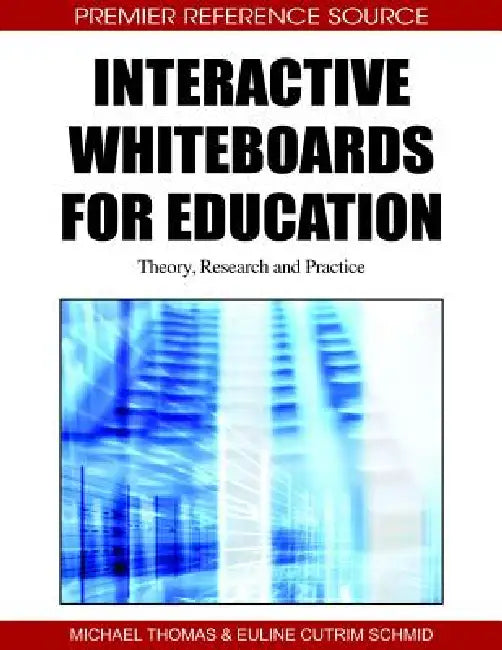 Interactive Whiteboards for Education: Theory, Research and Practice by Michael Thomas, Euline Cutrim Schmid