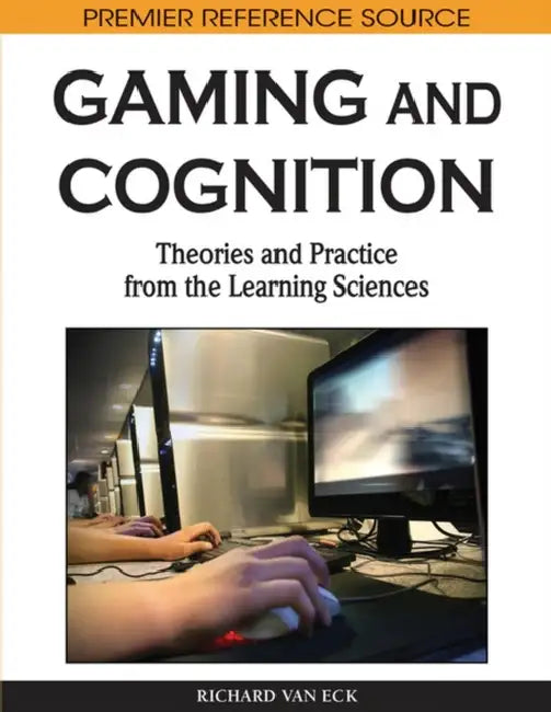 Gaming and Cognition: Theories and Practice from the Learning Sciences by Richard Van Eck